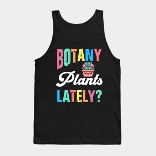 Botany Plants Lately? Tank Top